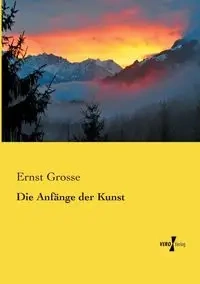 Die Anfänge der Kunst - Grosse Ernst