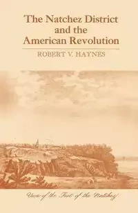 The Natchez District and the American Revolution - Robert V. Haynes