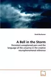 A Bell in the Storm - Persistent unexplained pain and the language of the uncanny in the creative neurophenomenal reference - David Buchanan