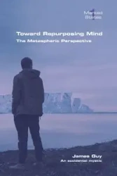 Toward Repurposing Mind. The Metaspheric Perspective - Guy James