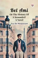 Bel Ami Or The History Of A Scoundrel A Novel - Guy Maupassant De