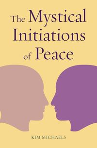 The Mystical Initiations of Peace - Kim Michaels