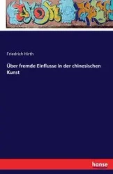 Über fremde Einflusse in der chinesischen Kunst - Hirth Friedrich