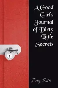 A Good Girl's Journal of Dirty Little Secrets - Truth Zoey