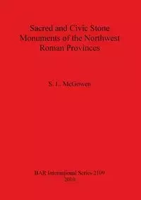 Sacred and Civic Stone Monuments of the Northwest Roman Provinces - McGowen S.  L.