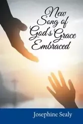 New Song of God's Grace Embraced - Josephine Sealy
