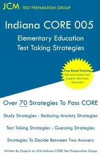 Indiana CORE Elementary Education - Test Taking Strategies - Test Preparation Group JCM-Indiana CORE