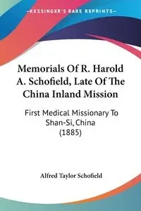 Memorials Of R. Harold A. Schofield, Late Of The China Inland Mission - Schofield Alfred Taylor