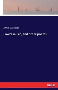 Love's music, and other poems - Annie Matheson