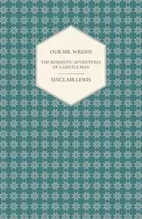 Our Mr. Wrenn - The Romantic Adventures of a Gentle Man - Lewis Sinclair