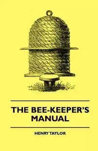 The Bee-Keeper's Manual - Taylor Henry