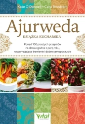 Ajurweda - książka kucharska. Ponad 100 prostych przepisów na dania zgodne z porą roku, wspomagające trawienie i dobre samopoczucie - Kate O’Donnell, Cara Brostrom