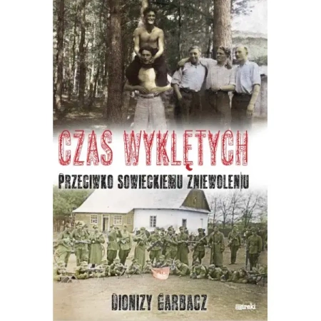 Czas Wyklętych przeciwko sowieckiemu zniewoleniu - oprawa twarda - GARBACZ DIONIZY