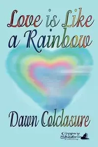 Love is Like a Rainbow - Dawn Colclasure