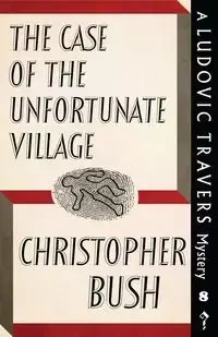 The Case of the Unfortunate Village - Christopher Bush