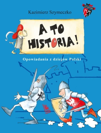 A to historia. Opowiadania z dziejów Polski - Kazimierz Szymeczko