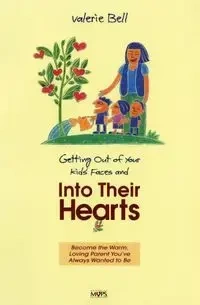 Getting Out of Your Kids' Faces and Into Their Hearts - Bell Valerie