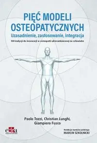 Pięć modeli osteopatycznych. Uzasadnienie, zastosowanie, integracja. Od tradycji do innowacji w oste - Paolo Tozzi, Christian Lunghi, Giampiero Fusco