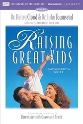 Raising Great Kids for Parents of Preschoolers Participant's Guide - Henry Cloud