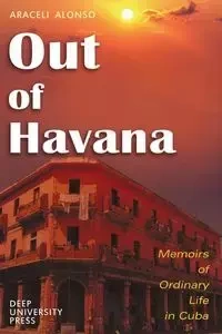 Out of Havana - Memoirs of Ordinary Life in Cuba - Alonso Araceli