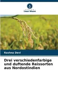 Drei verschiedenfarbige und duftende Reissorten aus Nordostindien - Devi Rashna