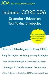 Indiana CORE 006 Secondary Education - Test Taking Strategies - Test Preparation Group JCM-Indiana CORE