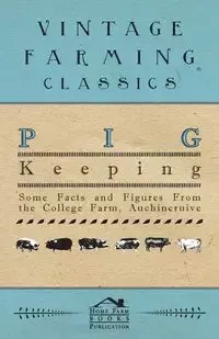 Pig Keeping - Some Facts and Figures from the College Farm, Auchincruive - Anon