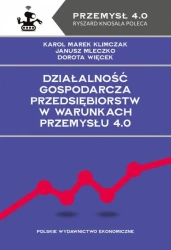 Działalność gospodarcza przedsiębiorstw w warunkach Przemysłu 4.0 - Karol Marek Klimczak, Janusz Mleczko, Dorota Więcek