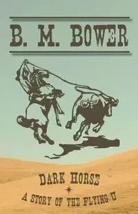 Dark Horse - A Story of the Flying U - Bower B. M.