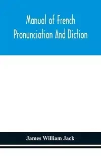 Manual of French pronunciation and diction, based on the notation of the Association phonétique internationale - William Jack James