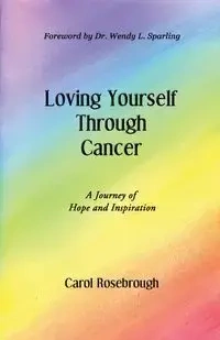 Loving Yourself Through Cancer - Carol Rosebrough