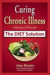 Curing Chronic Illness (Mental or Physical) the Diet Solution - Hunter Alan
