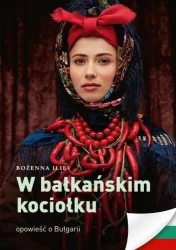 W bałkańskim kociołku. Opowieść o Bułgarii - Bożena Iliev