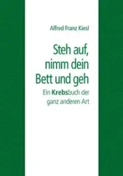 Steh auf, nimm dein Bett und geh - Alfred Kiesl Franz