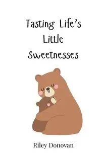 Tasting Life's Little Sweetnesses - Donovan Riley