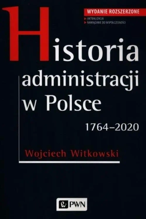 Historia administracji w Polsce. 1764-2020 - Wojciech Witkowski