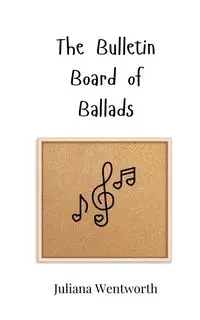 The Bulletin Board of Ballads - Juliana Wentworth