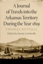 A Journal of Travels into the Arkansas Territory during the Yeal 1819 - Thomas Nuttall