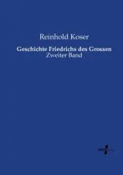 Geschichte Friedrichs des Grossen - Koser Reinhold