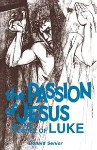 Passion of Jesus in the Gospel of Luke - Donald Senior
