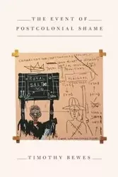 The Event of Postcolonial Shame - Timothy Bewes