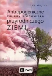 Antropogeniczne zmiany środowiska przyrodniczego Ziemi - Jan Wójcik