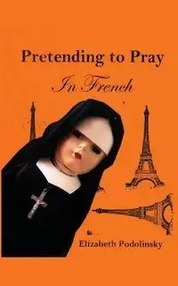 Pretending to Pray In French - Elizabeth Podolinsky