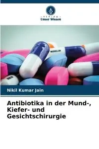 Antibiotika in der Mund-, Kiefer- und Gesichtschirurgie - Jain Nikil Kumar