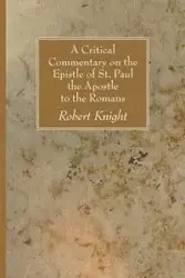 A Critical Commentary on the Epistle of St. Paul the Apostle to the Romans - Robert Knight