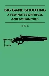 Big Game Shooting - A Few Notes On Rifles And Ammunition - H. H. W.