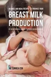 99 Juice and Meal Recipes to Enhance Your Breast Milk Production - Joe Correa