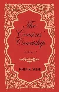 The Cousins' Courtship - Volume II - Wise John R.