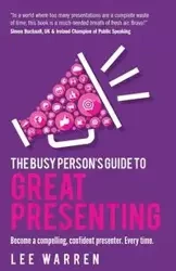 The Busy Person's Guide To Great Presenting - Warren Lee
