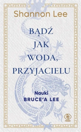 Bądź jak woda, przyjacielu. Nauki Bruce'a Lee - Shannon Lee